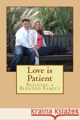 Love Is Patient: Building a Blended Family Dan Gonzalez Lori Gonzalez 9781492890713 Createspace