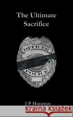 The Ultimate Sacrifice J. P. Haraway 9781492890874 Createspace