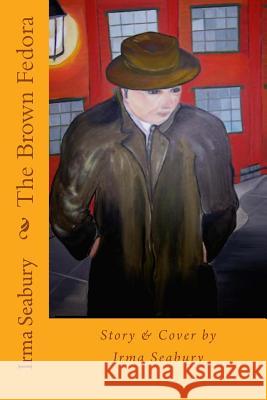 The Brown Fedora Irma Seabury Irma Seabury 9781492891413 Createspace