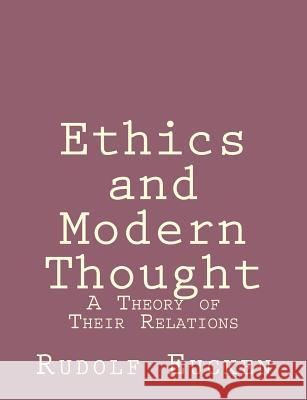 Ethics and Modern Thought: A Theory of Their Relations Rudolf Eucken 9781492891758 Createspace