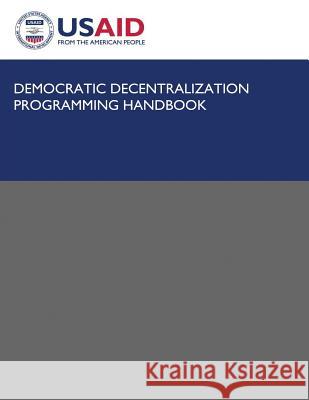 Democratic Decentralization Programming Handbook U. S. Agency for Internatio Development U. S. Agency for Internatio Development 9781492892847 Createspace