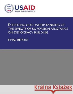 Deepening Our Understanding of the Effects of US Foreign Assistance on Democracy Building Development, U. S. Agency for Internatio 9781492893158 Createspace
