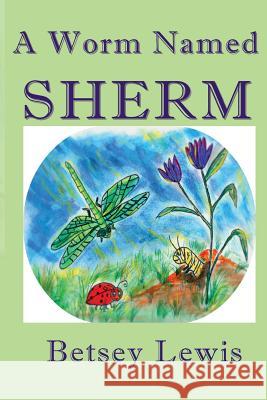 A Worm Named Sherm Betsey Lewis 9781492893370 Createspace