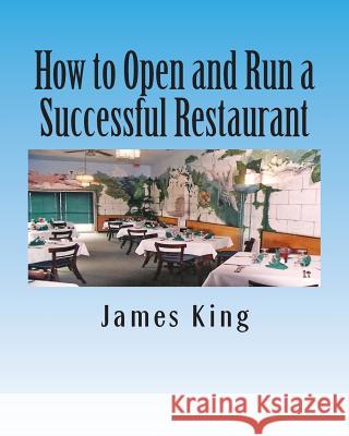 How to Open and Run a Successful Restaurant James King 9781492893653 Createspace