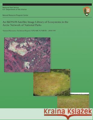 An IKONOS Satellite Image Library of Ecosystems in the Arctic Network of National Parks National Park Service 9781492894117 Createspace