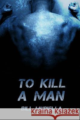 To Kill A Man Muriella, Bill 9781492894681 Createspace