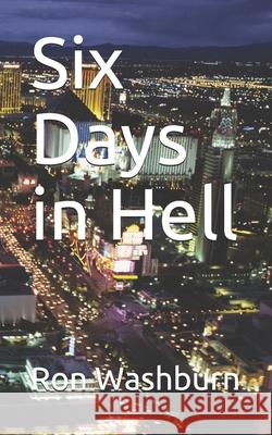 Six Days in Hell Ron Washburn Farelle Flores Geno Washburn 9781492895152