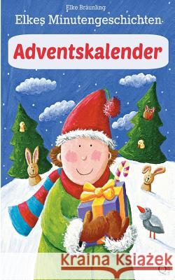 Elkes Minutengeschichten: Adventskalender: 24 kurze Adventskalendergeschichten Bräunling, Elke 9781492896555