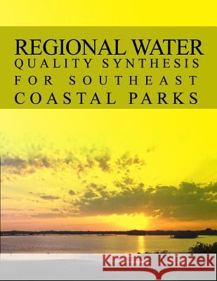 Regional Water Quality Synthesis for Southeast Coastal Parks Natural Resource Report NPS/NRSS/WRD/NRR-2012/518 Service, National Park 9781492897545