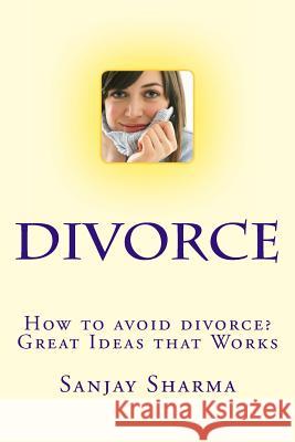 How to avoid divorce? Great Ideas that Works: How to avoid divorce? Great Ideas that Works Sharma, Sanjay 9781492898580