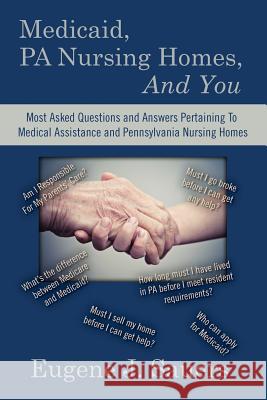 Medicaid, PA Nursing Homes, And You: Most Asked Questions and Answers Pertaining To Medical Assistance and Pennsylvania Nursing Homes Sauers, Eugene J. 9781492898948