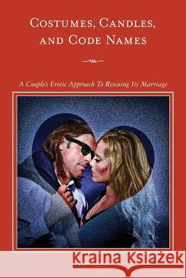 Costumes, Candles & Code Names: A Couple's Erotic Approach To Rescuing Its Marriage Palacio, Del 9781492900771 Createspace