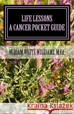 Life Lessons: The Journey Through Cancer / A Pocket Guide Miriam White Williams 9781492901266