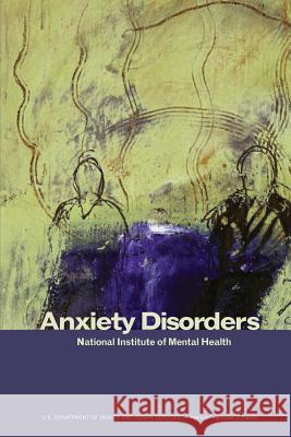 Anxiety Disorders U. S. Department of Heal Huma National Institutes of Health National Institute of Menta 9781492901600 Createspace