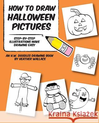 How to Draw Halloween Pictures: Step-by-Step Illustrations Make Drawing Easy Wallace, Heather 9781492903017