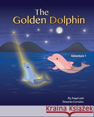 The Golden Dolphin Angel Corrales Deseree Corrales 9781492903628 Createspace