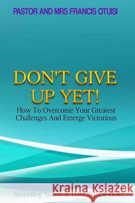 Don't Give Up Yet!: How To Overcome Your Greatest Challenges And Emerge Victorious Otuisi, Joyce 9781492904557 Tantor Media Inc