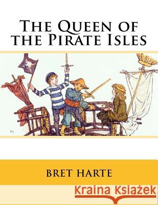 The Queen of the Pirate Isles Bret Harte 9781492904618