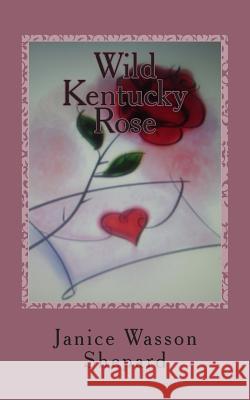 Wild Kentucky Rose: O'Breen Women MS Janice Wasson Shepard MS Janet Wasson Covington 9781492906544