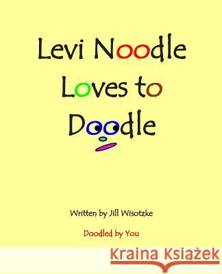 Levi Noodle Loves to Doodle Jill Wisotzke 9781492906971 Createspace