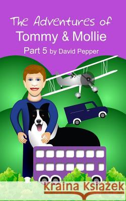 The Adventures of Tommy & Mollie - Part 5 David P. Pepper 9781492907022 Createspace