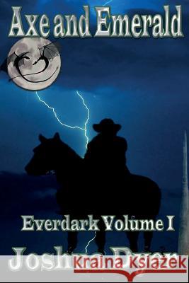 Axe and Emerald: Everdark Volume 1 Joshua Dyer 9781492907688 Createspace