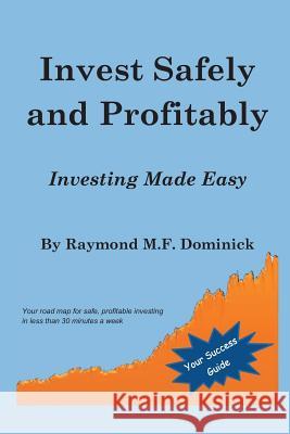 Invest Safely and Profitably: Investing Made Easy Raymond M. F. Dominick 9781492908326 Createspace
