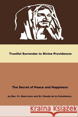 Trustful Surrender to Divine Providence Blessed Claude D Fr Jeam Baptiste Saint-Jure Brother Hermenegil 9781492908555 Createspace