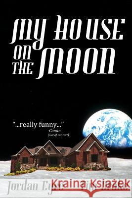 My House on the Moon Jordan Eyre Tim Drake 9781492910268 Createspace Independent Publishing Platform