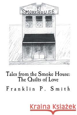 The Quilts of Love Tales from the Smoke House MR Franklin P. Smith 9781492910473 Createspace