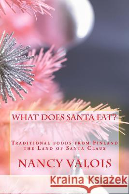What Does Santa Eat?: Traditional foods from Finland the Land of Santa Claus Valois, Nancy 9781492911500 Createspace