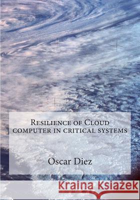 Resilience of Cloud computer in critical systems Diez, Oscar 9781492912057