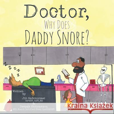 Doctor, Why Does Daddy Snore? Rpsgt Rst Bs, Jill Sadrmirzaei Kaitlyn Mugg MD Board Certified in Slee Shrivastava 9781492912088 Createspace