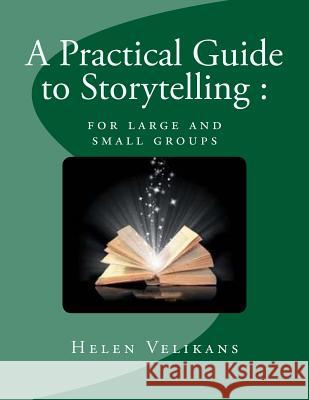 A Practical Guide to Storytelling: for large and small groups Velikans, Helen J. 9781492912163 Createspace