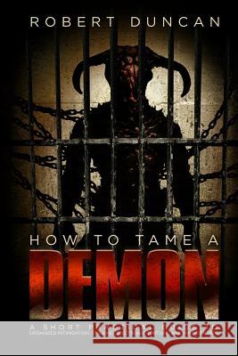 How to Tame a Demon: A short practical guide to organized intimidation stalking, electronic torture, and mind control Duncan, Robert 9781492912668 Createspace