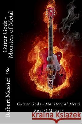 Guitar Gods: Monsters of Metal Robert Messier 9781492912934 Createspace