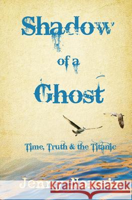 Shadow of a Ghost: Time, Truth & the Titanic Jenny Norris 9781492913153