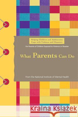 Helping Children and Adolescents Cope with Violence and Disasters: What Parents Can Do U. S. Department of Heal Huma National Institutes of Health National Institute of Menta 9781492914044 Createspace