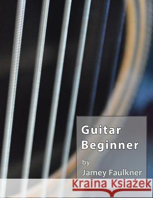 Guitar Beginner Jamey Faulkner 9781492914679 Createspace