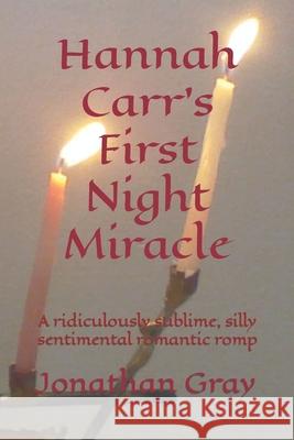 Hannah Carr's First Night Miracle: A ridiculously sublime, silly sentimental romantic romp Gray, Jonathan 9781492915409 Createspace