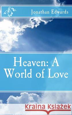 Heaven: A World of Love Jonathan Edwards 9781492915430