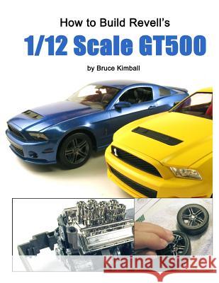 How to Build Revell's 1/12 Scale GT500 Kimball, Bruce 9781492915676