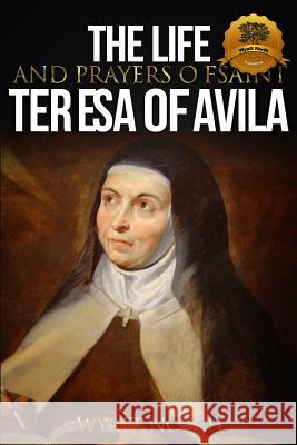 The Life and Prayers of Saint Teresa of Avila Wyatt North 9781492916536