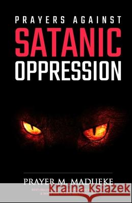Prayers against Satanic Oppression Prayer M Madueke 9781492916567 Createspace Independent Publishing Platform