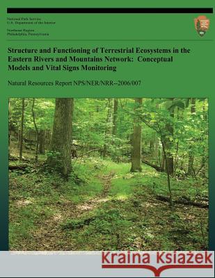 Structure and Functioning of Terrestrial Ecosystems in the Eastern Rivers and Mountains Network: Conceptual Models and Vital Signs Monitoring James S. Rentch 9781492917236 Createspace