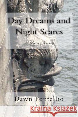 Day Dreams and Night Scares: A Poetic Journey Dawn Fontellio-Hoppe 9781492918080 Createspace