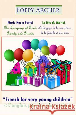 Marie Has a Party! / La fête de Marie!: The Language of Food, Family and Friends / Le langage de la nourriture, de la famille et des amis Archer, Poppy 9781492919513 Createspace