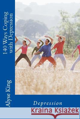 140 Ways Coping with Depression: How A Mother Coped with Stress, Depression and Stigmas King, Alyse 9781492919544 Createspace