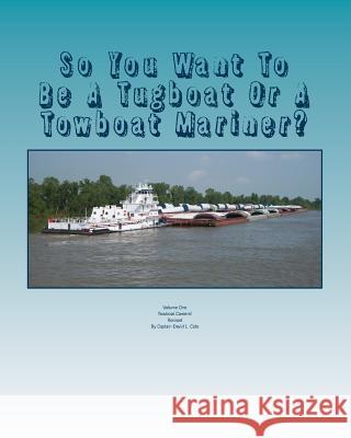 So You Want To Be A Tugboat Or A Towboat Mariner?: Volume: One Towboat Careers! Cole, David L. 9781492919841 Createspace