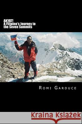 AKYAT! A Filipino's Journey to the Seven Summits Garduce, Romi 9781492920182 Createspace